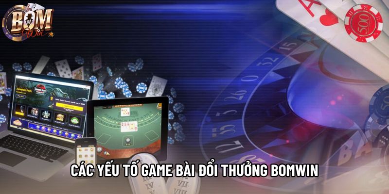 Các yếu tố game bài đổi thưởng bomwin