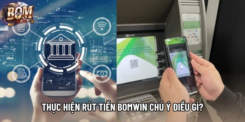 Thực hiện rút tiền Bomwin chú ý điều gì?